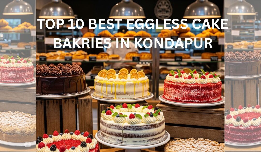 Top 10 Best Eggless Cake Bakeries in Kondapur (2025 Guide)